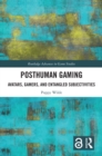 Image for Posthuman Gaming: Avatars, Gamers, and Entangled Subjectivities