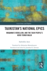 Image for Tajikistan&#39;s National Epics: Muqanna&#39;s Rebellion, and the Tajik People&#39;s Hero Temur Malik