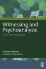 Image for Witnessing and Psychoanalysis: As If It Never Happened