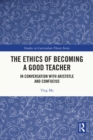 Image for The Ethics of Becoming a Good Teacher: In Conversation With Aristotle and Confucius