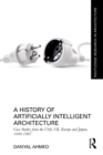 Image for A History of Artificially Intelligent Architecture: Case Studies from the USA, UK, Europe and Japan, 1949-1987