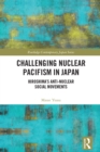 Image for Challenging Nuclear Pacifism in Japan: Hiroshima&#39;s Anti-Nuclear Social Movements