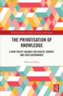 Image for The Privatisation of Knowledge: A New Policy Agenda for Health, Energy, and Data Governance