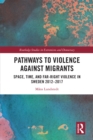 Image for Pathways to Violence Against Migrants: Space, Time and Far Right Violence in Sweden, 2012-2017