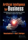 Image for Artificial Intelligence for Business: An Implementation Guide Containing Practical and Industry-Specific Case Studies