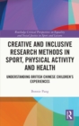 Image for Creative and Inclusive Research Methods in Sport, Physical Activity and Health: Understanding British Chinese Children&#39;s Experiences