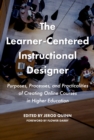Image for The Learner-Centered Instructional Designer: Purposes, Processes, and Practicalities of Creating Online Courses in Higher Education