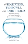 Image for Of education, fishbowls, and rabbit holes: rethinking teaching and liberal education for an interconnected world