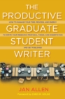 Image for The productive graduate student writer: how to manage your time, process, and energy to write your research proposal, thesis, and dissertation and get published