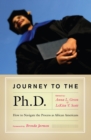 Image for Journey to the Ph.D: How to Navigate the Process as African Americans
