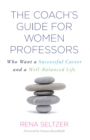 Image for The Coach&#39;s Guide for Women Professors: Who Want a Successful Career and a Well-Balanced Life
