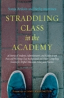 Image for Straddling class in the academy: 26 stories of students, administrators, and faculty from poor and working-class backgrounds and their compelling lessons for higher education policy and practice