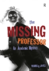 Image for The missing professor: an academic mystery, informal case studies, discussion stories for faculty development, new faculty orientation and campus conversations