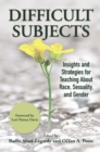 Image for Difficult Subjects: Insights and Strategies for Teaching About Race, Sexuality, and Gender