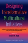 Image for Designing Transformative Multicultural Initiatives: Theoretical Foundations, Practical Applications and Facilitator Considerations