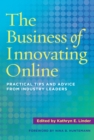 Image for The Business of Innovating Online: Practical Tips and Advice from Industry Leaders