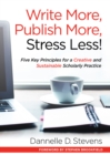 Image for Write More, Publish More, Stress Less!: Five Key Principles for a Creative and Sustainable Scholarly Practice