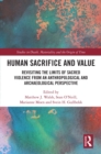 Image for Human Sacrifice and Value: Revisiting the Limits of Sacred Violence from an Archaeological and Anthropological Perspective
