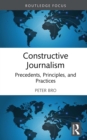 Image for Constructive Journalism: Precedents, Principles, and Practices
