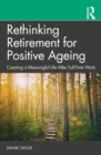 Image for Rethinking Retirement for Positive Ageing: Creating a Meaningful Life After Full-Time Work