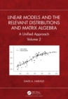 Image for Linear Models and the Relevant Distributions and Matrix Algebra Volume 2: A Unified Approach : Volume 2