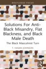Image for Solutions for Anti-Black Misandry, Flat Blackness, and Black Male Death: The Black Masculinist Turn