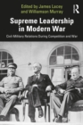 Image for Supreme Leadership in Modern War: Civil-Military Relations During Competition and War