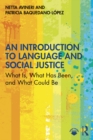 Image for An Introduction to Language and Social Justice: What Is, What Has Been, and What Could Be