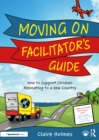 Image for Moving on Facilitator&#39;s Guide: How to Support Children Relocating to a New Country