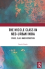 Image for The Middle Class in Neo-Urban India: Space, Class and Distinction