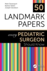 Image for 50 Landmark Papers Every Pediatric Surgeon Should Know