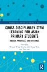 Image for Cross-Disciplinary STEM Learning for Asian Primary Students: Design, Practices and Outcomes