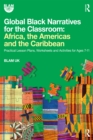 Image for Global Black Narratives for the Classroom: Africa, the Americas and the Caribbean : Practical Lesson Plans, Worksheets and Activities for Ages 7-11