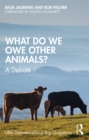 Image for What Do We Owe Other Animals?: A Debate
