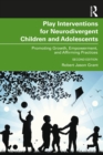 Image for Play Interventions for Neurodivergent Children and Adolescents: Promoting Growth, Empowerment, and Affirming Practices