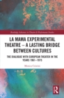 Image for La MaMa Experimental Theatre: A Lasting Bridge Between Cultures : The Dialogue With the European Theater in the Years 1961-1975