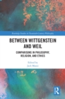Image for Between Wittgenstein and Weil: Comparisons in Philosophy, Religion, and Ethics