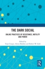 Image for The dark social  : online practices of resistance, motility and power