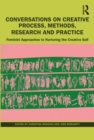 Image for Conversations on Creative Process, Methods, Research and Practice: Feminist Approaches to Nurturing the Creative Self