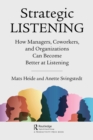 Image for Strategic Listening: How Managers, Coworkers, and Organizations Can Become Better at Listening