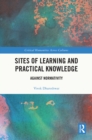 Image for Sites of Learning and Practical Knowledge: Against Normativity