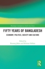 Image for Fifty years of Bangladesh: economy, politics, society and culture
