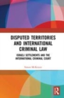 Image for Disputed territories and international criminal law: Israeli settlements and the international criminal court