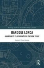 Image for Baroque Lorca  : an arcaist playwright for the new stage