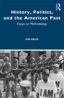 Image for History, politics and the American past  : essays on methodology