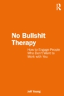 Image for No Bullshit Therapy: How to Engage People Who Don&#39;t Want to Work With You