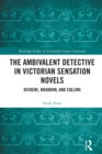 Image for The ambivalent detective in Victorian sensation novels: Dickens, Braddon, and Collins