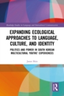 Image for Expanding Ecological Approaches to Language, Culture, and Identity: Politics and Power in South Korean Multicultural Youths&#39; Experiences