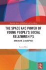 Image for The Space and Power of Young People&#39;s Social Relationships: Geographies of Immersion