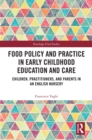 Image for Food Policy and Practice in Early Childhood Education and Care: Children, Practitioners, and Parents in an English Nursery